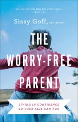 The Worry-Free Parent : Living in Confidence So Your Kids Can Too