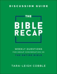 The Bible Recap Discussion Guide : Weekly Questions for Group Conversation on the Entire Bible