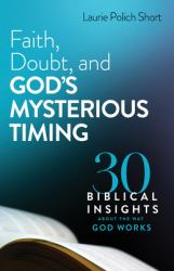 Faith, Doubt, and God's Mysterious Timing : 30 Biblical Insights about the Way God Works