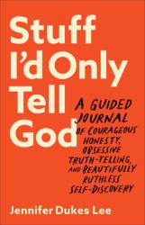 Stuff I'd Only Tell God : A Guided Journal of Courageous Honesty, Obsessive Truth-Telling, and Beautifully Ruthless Self-Discovery