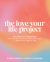 The Love Your Life Project : 40 Days to Prioritize Your Passions, Cultivate Productive Habits, and Refuel with Times of Rest
