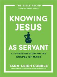 Knowing Jesus As Servant : A 10-Session Study on the Gospel of Mark