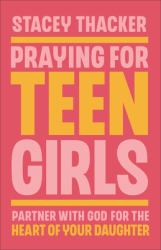 Praying for Teen Girls : Partner with God for the Heart of Your Daughter