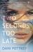 Two Seconds Too Late Two Seconds Too Late