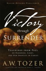 Victory Through Surrender : Teachings from Paul on Darkness, Light, and Our Identity in Christ