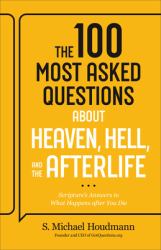 100 Most Asked Questions about Heaven, Hell, and the Afterlife : Scripture's Answers to What Happens after You Die