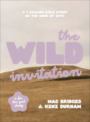 The Wild Invitation : A 7-Session Bible Study on the Book of Acts