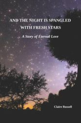 And the Night Is Spangled with Fresh Stars : A Story of Eternal Love