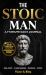 The Stoic Man - a 7-Minute Daily Journal : 366 Modern Stoicism Lessons to Eliminate Negative Thinking, Build Emotional Intelligence, and Develop the Mental Toughness of the Unbreakable Man