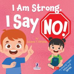 I Am Strong. I Say No! : An Affirmation-Themed Toddler Book about Saying No (Ages 2-4)