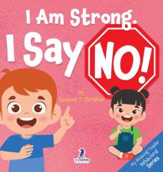 I Am Strong. I Say No! : An Affirmation-Themed Toddler Book about Saying No (Ages 2-4)