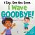 I Say, See You Soon. I Wave Goodbye! : An Affirmation-Themed Book for Toddlers about Saying Goodbye (Ages 2-4)