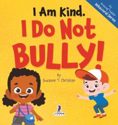I Am Kind. I Do Not Bully! : An Affirmation-Themed Toddler Book about Not Bullying (Ages 2-4)