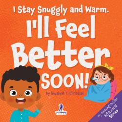 I Stay Snuggly and Warm. I'll Feel Better Soon! : An Affirmation-Themed Toddler Book about Being Sick (Ages 2-4)