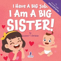 I Have a Big Job. I Am a Big Sister : An Affirmation-Themed Toddler Book about Getting a Sibling (Ages 2-4)