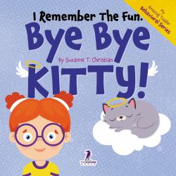 I Remember the Fun. Bye Bye Kitty! : An Affirmation-Themed Toddler Book about Cat's Death (Ages 2-4)