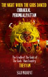 The Night When the Gods Danced : Chirakkal Perumkaliyattam: the Cradle of the Gods of 'the Gods' Own Country' (Theyyam)