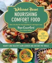 Welcome Home Nourishing Comfort Food : Hearty and Healthy Slow-Cooker and Instant Pot Meals
