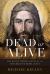 Dead or Alive : The Roman Empire's Hunt for the Resurrected Rebel Jesus
