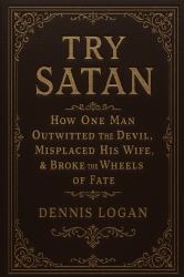 Try Satan : How One Man Outwitted the Devil, Misplaced His Wife, & Broke the Wheels of Fate