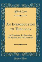 An Introduction to Theology : Its Principles, Its Branches, Its Results, and Its Literature (Classic Reprint)