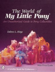 World of My Little Pony® : An Unauthorized Guide for Collectors