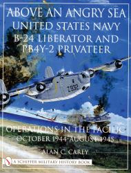 Above an Angry Sea: : United States Navy B-24 Liberator and PBY-2 Privateer Operations in the Pacific o October 1944 - August 1945