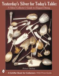 Yesterday's Silver for Today's Table : A Silver Collector's Guide to Elegant Dining
