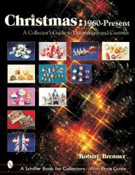 Christmas 1960 to the Present : A Collector's Guide to Decorations and Customs