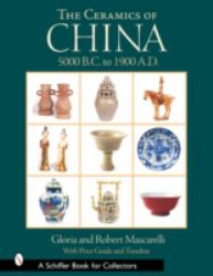 The Ceramics of China : 5000 B. C. to 1900 A. D.