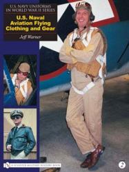 U. S. Navy Uniforms in World War II Series : U. S. Naval Aviation Flying Clothing and Gear
