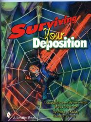Surviving Your Deposition : A Complete Guide to Help Prepare for Your Deposition