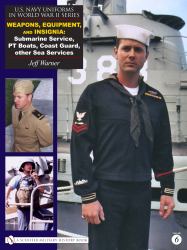 U. S. Navy Uniforms in World War II Series : Weapons, Equipment, Insignia: Submarine Service, PT Boats, Coast Guard, Other Sea Services