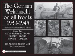 The German Wehrmacht on All Fronts 1939-1945, Images from Private Photo Albums, Vol. II : Wegschilder (Field Signs), Infantry, U-Boats, Luftwaffe, Generals