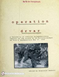 Operation Drvar : A Facsimile of Official KriegsberichterReports on the Attack by SS-Fallschirmjägeron Tito's Headquarters May 25 1944