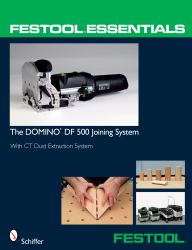 Festool® Essentials: the DOMINO DF 500 Joining System : With CT Dust Extraction System
