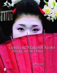 Geisha and Maiko of Kyoto : Beauty, Art, and Dance