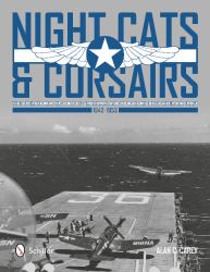 Night Cats and Corsairs : The Operational History of Grumman and Vought Night Fighter Aircraft * 1942-1953