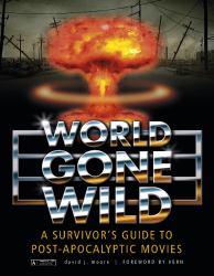 World Gone Wild : A Survivor's Guide to Post-Apocalyptic Movies