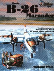 Martin B-26 Marauder : The Ultimate Look: from Drawing Board to Widow Maker Vindicated