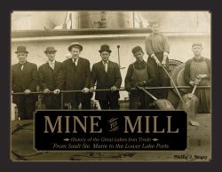 Mine to Mill : History of the Great Lakes Iron Trade: from Sault Ste. Marie to the Lower Lake Ports