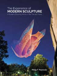 The Experience of Modern Sculpture : A Guide to Enjoying Works of the Past 100 Years