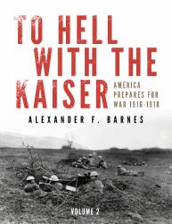 To Hell with the Kaiser, Vol. II : America Prepares for War, 1916-1918