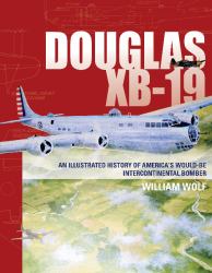 Douglas XB-19 : An Illustrated History of America's Would-Be Intercontinental Bomber