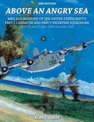 Above an Angry Sea, 2nd Edition : Men and Missions of the United States Navy's PB4Y-1 Liberator and PB4Y-2 Privateer Squadrons Pacific Theater: October 1944-September 1945