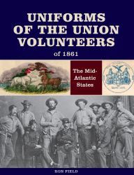 Uniforms of the Union Volunteers Of 1861 : The Mid-Atlantic States