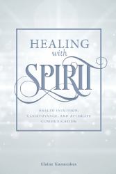 Healing with Spirit : Health Intuition, Clairvoyance, and Afterlife Communication