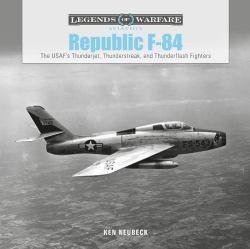 Republic F-84 : The USAF's Thunderjet, Thunderstreak, and Thunderflash Fighters