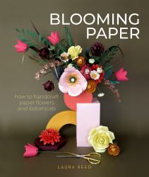 Blooming Paper : How to Handcraft Paper Flowers and Botanicals