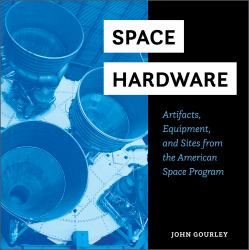Space Hardware : Artifacts, Equipment, and Sites from the American Space Program